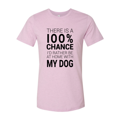 There Is 100% Chance I'd Rather Be At Home With My Dog T-Shirt - Tampa Home & Garden Store