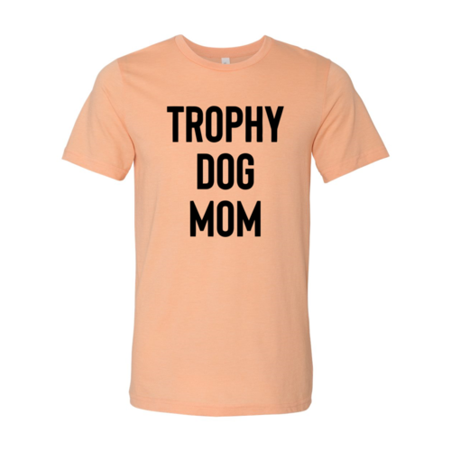 Trophy Dog Mom Shirt T-Shirt - Tampa Home & Garden Store