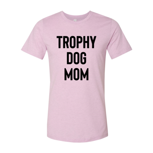 Trophy Dog Mom Shirt T-Shirt - Tampa Home & Garden Store