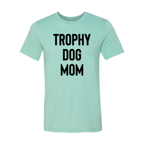 Trophy Dog Mom Shirt T-Shirt - Tampa Home & Garden Store