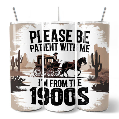 Please Be Patient With Me I'm From The 1900s 20oz Personalized Tumbler With Lid and Stainless Steel Straw, Vintage Western Humor Gift Cup