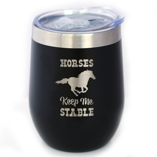 Horses Keep Me Stable - Wine Tumbler with Sliding Lid - Stemless Stainless Steel Insulated Cup - Funny Gifts for Horse Lovers