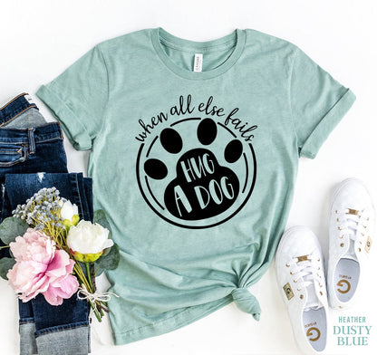 When All Else Fails Hug a Dog T-Shirt - Tampa Home & Garden Store