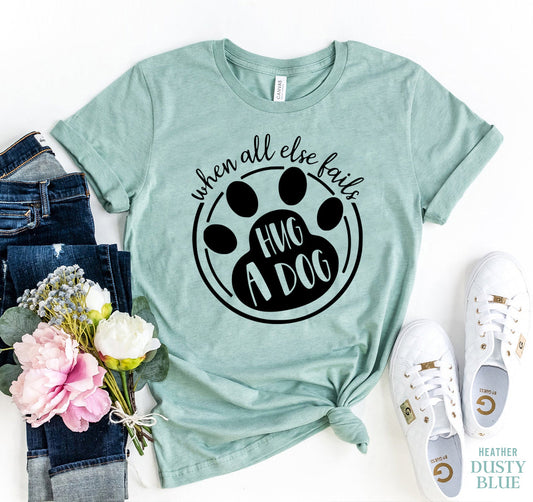 When All Else Fails Hug a Dog T-Shirt - Tampa Home & Garden Store