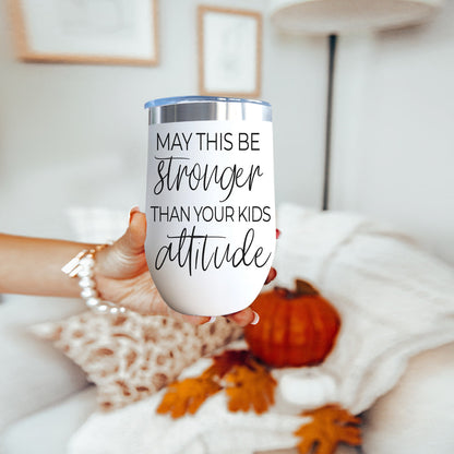 Kids Attitude 17oz tumbler white with black script May this be stronger than your kids attitude on Tampa Home & Garden Store