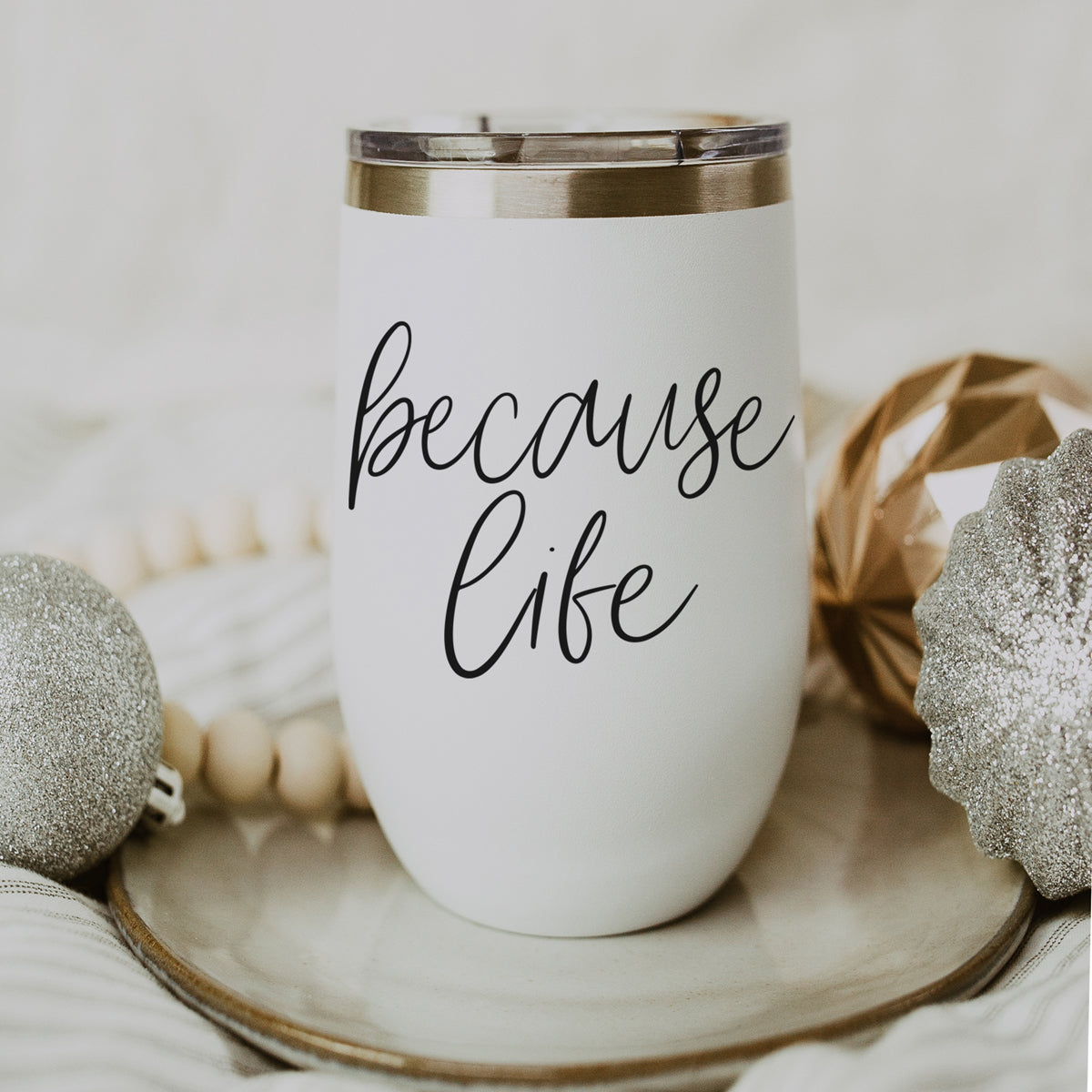 Because Life 17oz tumbler, white body with black script, gold rim and clear lid on Tampa Home & Garden Store