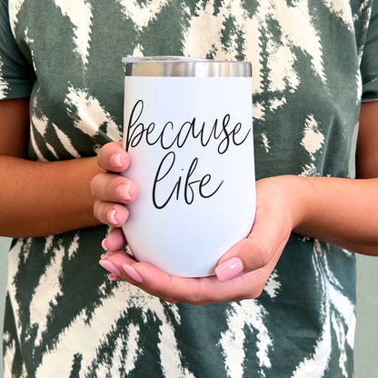 Because Life 17oz tumbler white stainless lid and black cursive text reads because life on Tampa Home & Garden Store