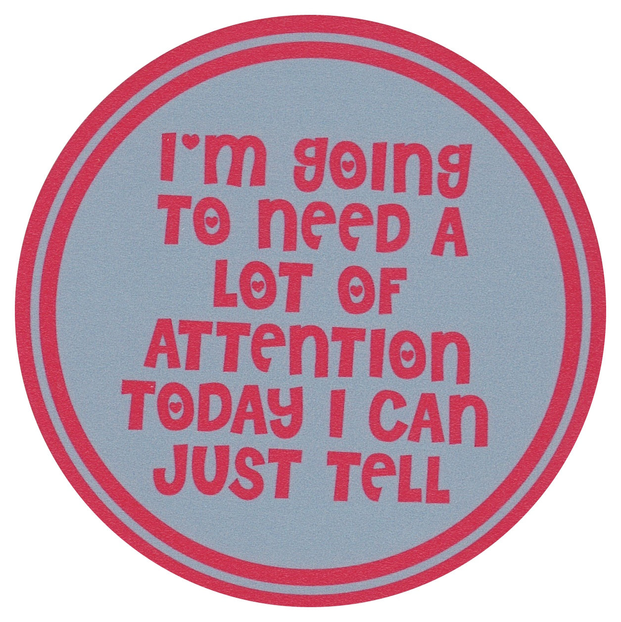 Sip Sip Hooray Coaster -  I'm Going to Need a Lot Of Attention Today - I Can Just Tell