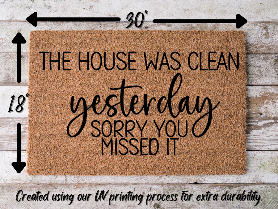 "The House was Clean Yesterday, sorry you missed it" Doormat, Funny Door mat