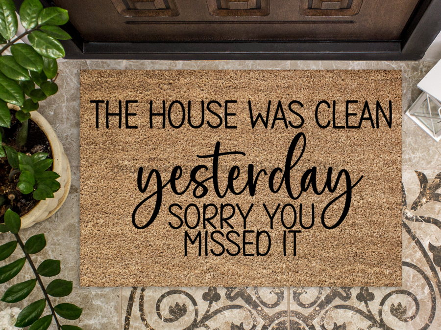"The House was Clean Yesterday, sorry you missed it" Doormat, Funny Door mat