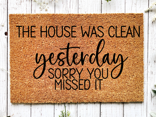 "The House was Clean Yesterday, sorry you missed it" Doormat, Funny Door mat
