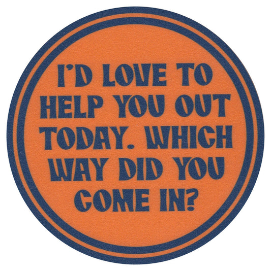 Sip Sip Hooray Coaster -  I'd Love to Help You Out Today - Which Way Did You Come In